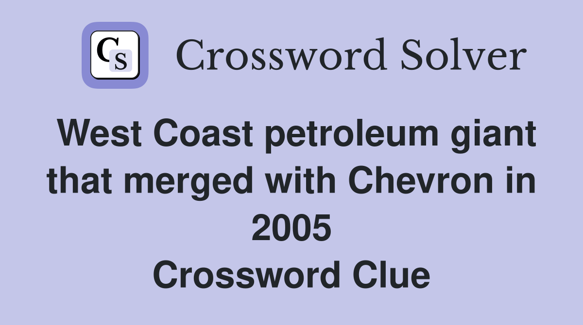 West Coast petroleum giant that merged with Chevron in 2005 Crossword